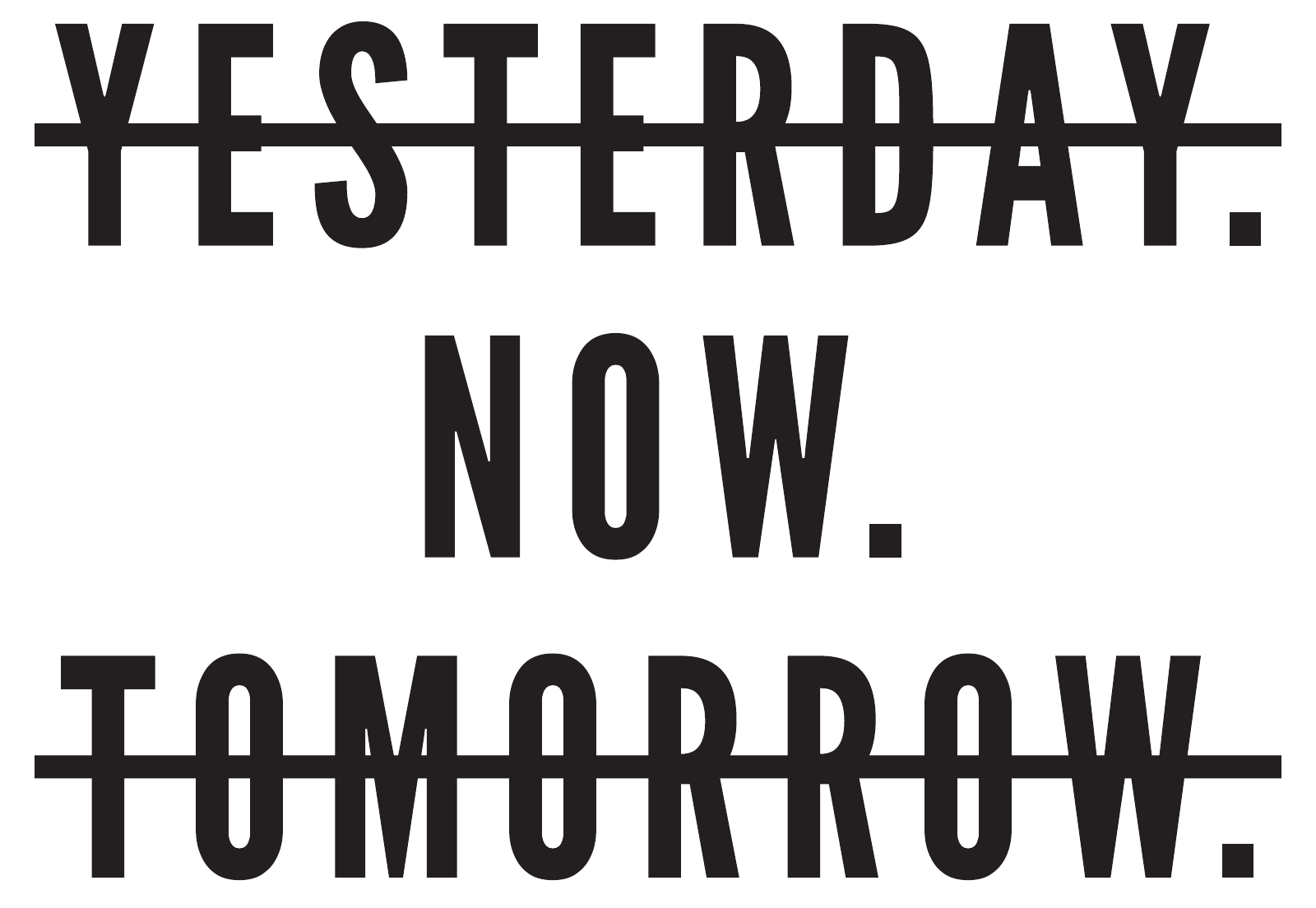 Yesterday and tomorrow are crossed out. Now.